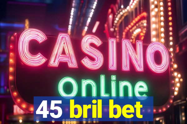 45 bril bet
